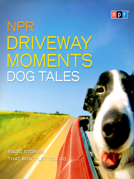 Title details for NPR Driveway Moments Dog Tales by NPR - Available